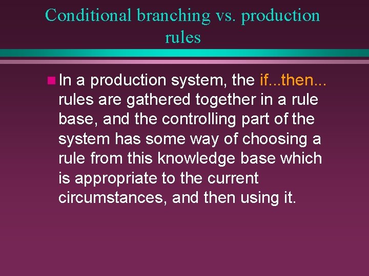 Conditional branching vs. production rules n In a production system, the if. . . Conditional branching vs. production rules n In a production system, the if. . .