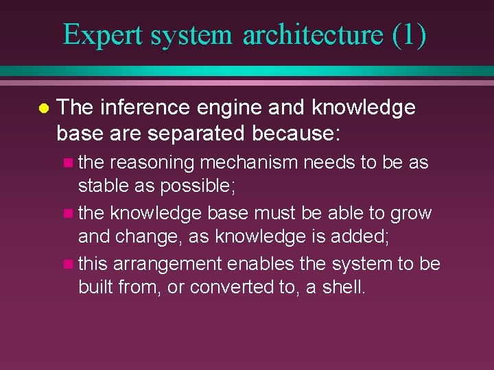 Expert system architecture (1) l The inference engine and knowledge base are separated because: