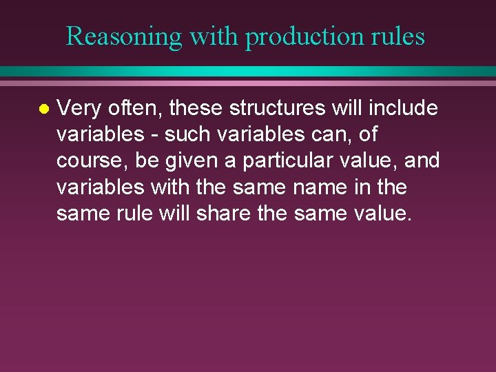 Reasoning with production rules l Very often, these structures will include variables - such