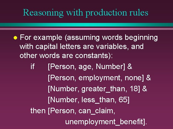 Reasoning with production rules l For example (assuming words beginning with capital letters are