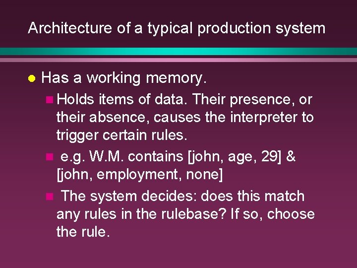 Architecture of a typical production system l Has a working memory. n Holds items