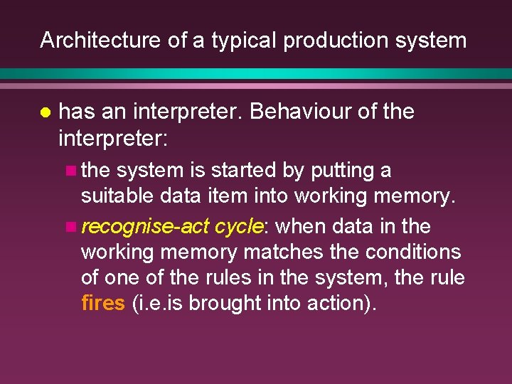Architecture of a typical production system l has an interpreter. Behaviour of the interpreter: Architecture of a typical production system l has an interpreter. Behaviour of the interpreter: