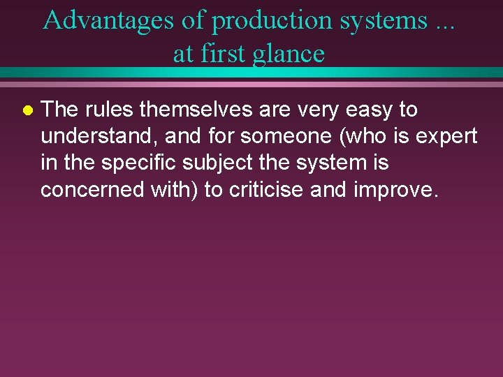 Advantages of production systems. . . at first glance l The rules themselves are