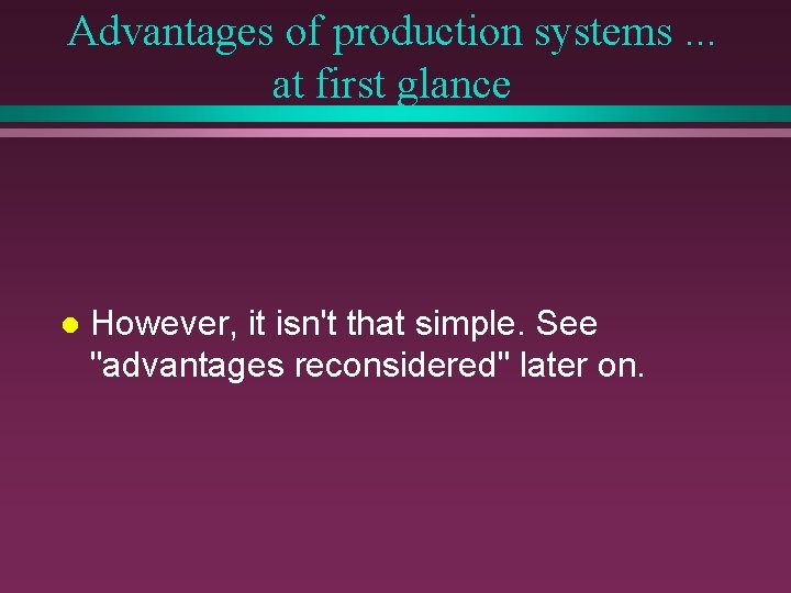 Advantages of production systems. . . at first glance l However, it isn't that Advantages of production systems. . . at first glance l However, it isn't that
