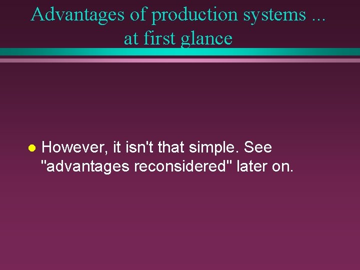 Advantages of production systems. . . at first glance l However, it isn't that