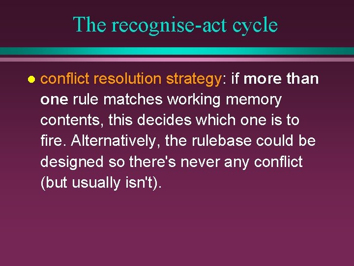 The recognise-act cycle l conflict resolution strategy: if more than one rule matches working