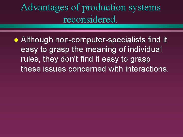 Advantages of production systems reconsidered. l Although non-computer-specialists find it easy to grasp the