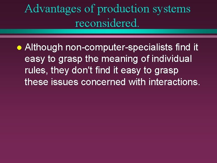 Advantages of production systems reconsidered. l Although non-computer-specialists find it easy to grasp the Advantages of production systems reconsidered. l Although non-computer-specialists find it easy to grasp the