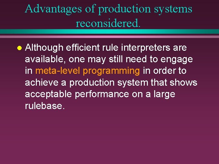 Advantages of production systems reconsidered. l Although efficient rule interpreters are available, one may Advantages of production systems reconsidered. l Although efficient rule interpreters are available, one may
