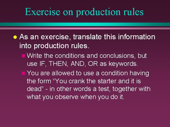 Exercise on production rules l As an exercise, translate this information into production rules. Exercise on production rules l As an exercise, translate this information into production rules.