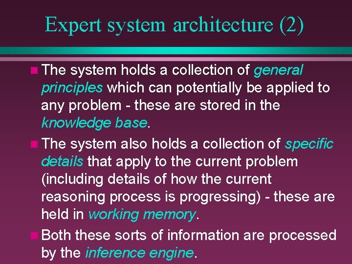 Expert system architecture (2) n The system holds a collection of general principles which