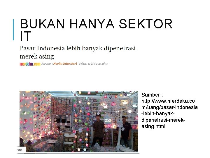 BUKAN HANYA SEKTOR IT Sumber : http: //www. merdeka. co m/uang/pasar-indonesia -lebih-banyakdipenetrasi-merekasing. html 