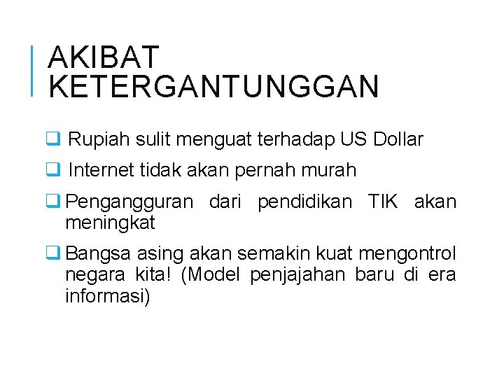 AKIBAT KETERGANTUNGGAN q Rupiah sulit menguat terhadap US Dollar q Internet tidak akan pernah