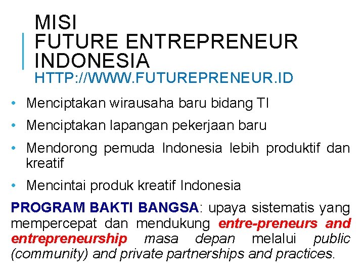 MISI FUTURE ENTREPRENEUR INDONESIA HTTP: //WWW. FUTUREPRENEUR. ID • Menciptakan wirausaha baru bidang TI