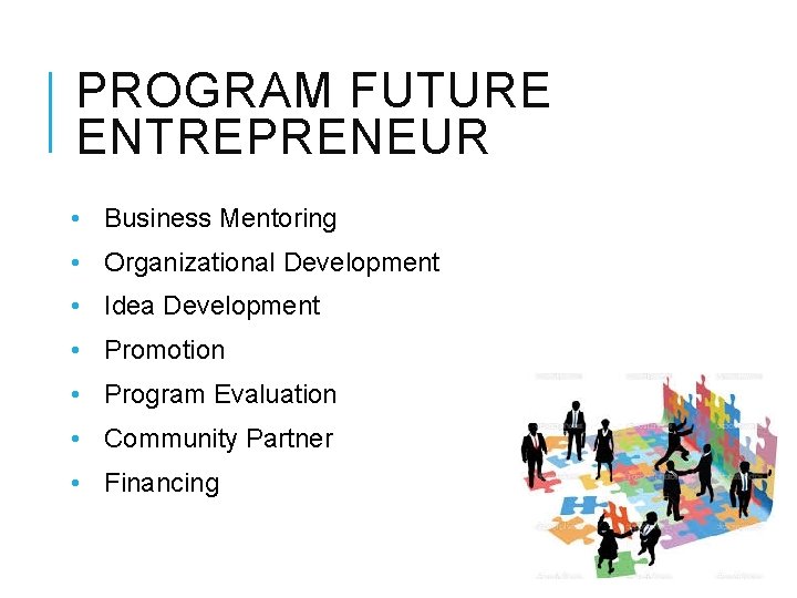 PROGRAM FUTURE ENTREPRENEUR • Business Mentoring • Organizational Development • Idea Development • Promotion