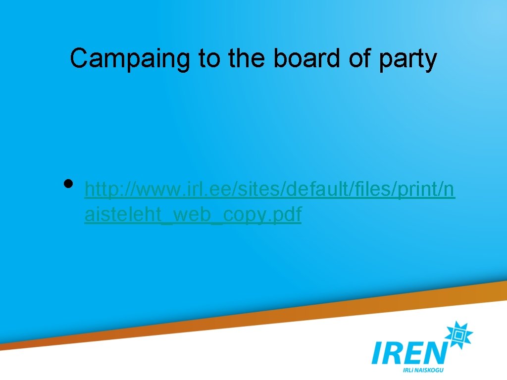 Campaing to the board of party • http: //www. irl. ee/sites/default/files/print/n aisteleht_web_copy. pdf 