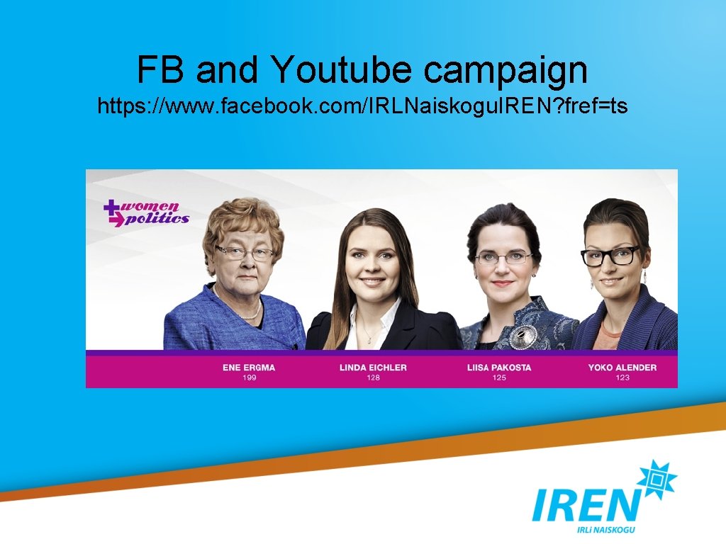 FB and Youtube campaign https: //www. facebook. com/IRLNaiskogu. IREN? fref=ts • Not all women