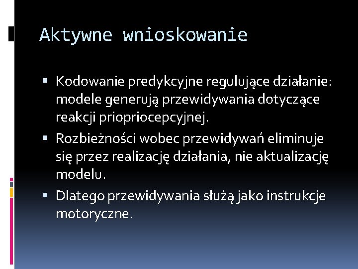 Aktywne wnioskowanie Kodowanie predykcyjne regulujące działanie: modele generują przewidywania dotyczące reakcji priocepcyjnej. Rozbieżności wobec