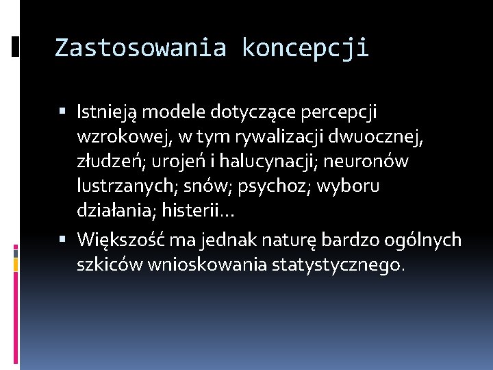 Zastosowania koncepcji Istnieją modele dotyczące percepcji wzrokowej, w tym rywalizacji dwuocznej, złudzeń; urojeń i