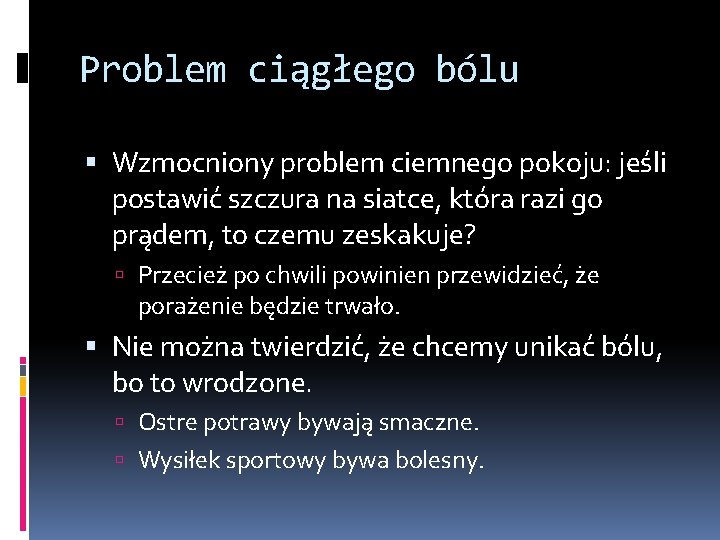 Problem ciągłego bólu Wzmocniony problem ciemnego pokoju: jeśli postawić szczura na siatce, która razi