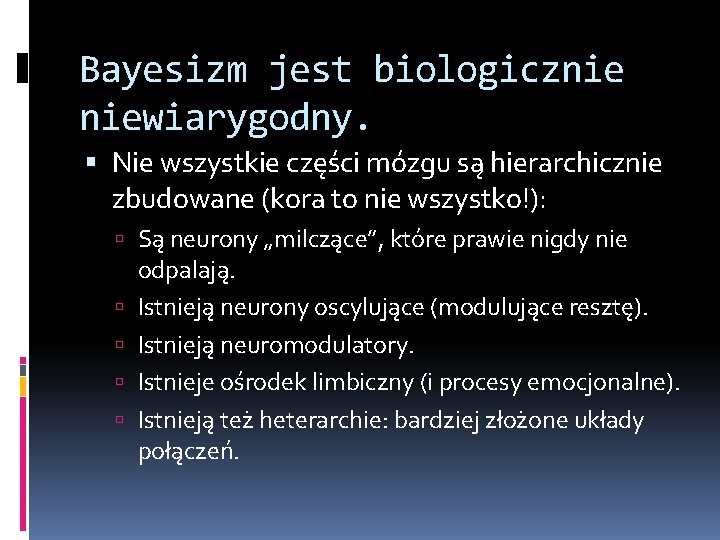 Bayesizm jest biologicznie niewiarygodny. Nie wszystkie części mózgu są hierarchicznie zbudowane (kora to nie