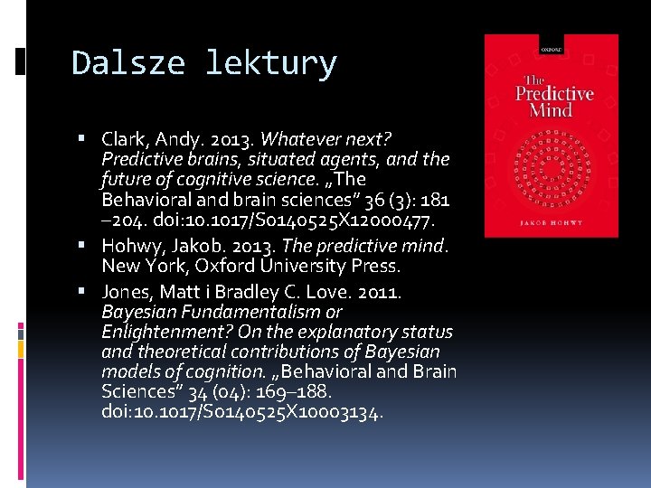 Dalsze lektury Clark, Andy. 2013. Whatever next? Predictive brains, situated agents, and the future