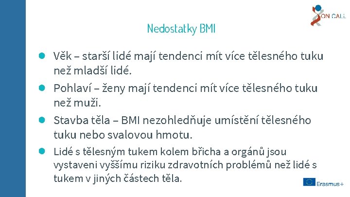 Nedostatky BMI ● Věk – starší lidé mají tendenci mít více tělesného tuku ●