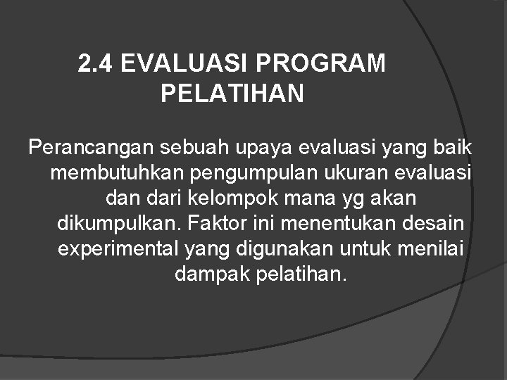 2. 4 EVALUASI PROGRAM PELATIHAN Perancangan sebuah upaya evaluasi yang baik membutuhkan pengumpulan ukuran