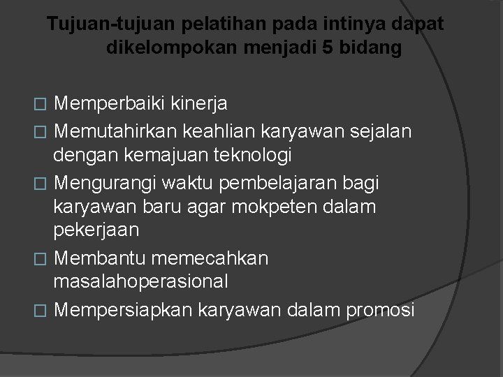 Tujuan-tujuan pelatihan pada intinya dapat dikelompokan menjadi 5 bidang Memperbaiki kinerja � Memutahirkan keahlian