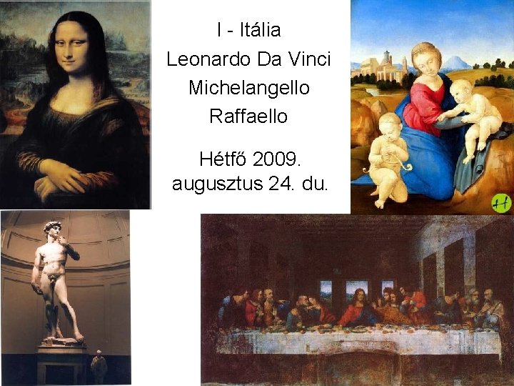 I - Itália Leonardo Da Vinci Michelangello Raffaello Hétfő 2009. augusztus 24. du. 