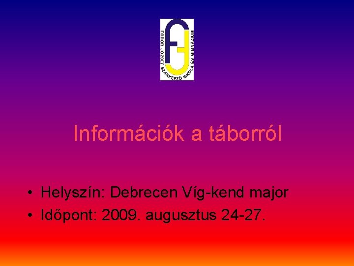 Információk a táborról • Helyszín: Debrecen Víg-kend major • Időpont: 2009. augusztus 24 -27.