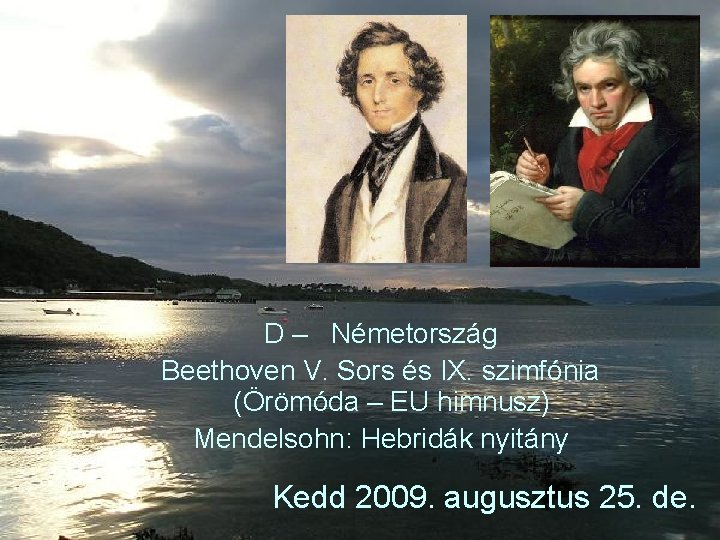 D – Németország Beethoven V. Sors és IX. szimfónia (Örömóda – EU himnusz) Mendelsohn:
