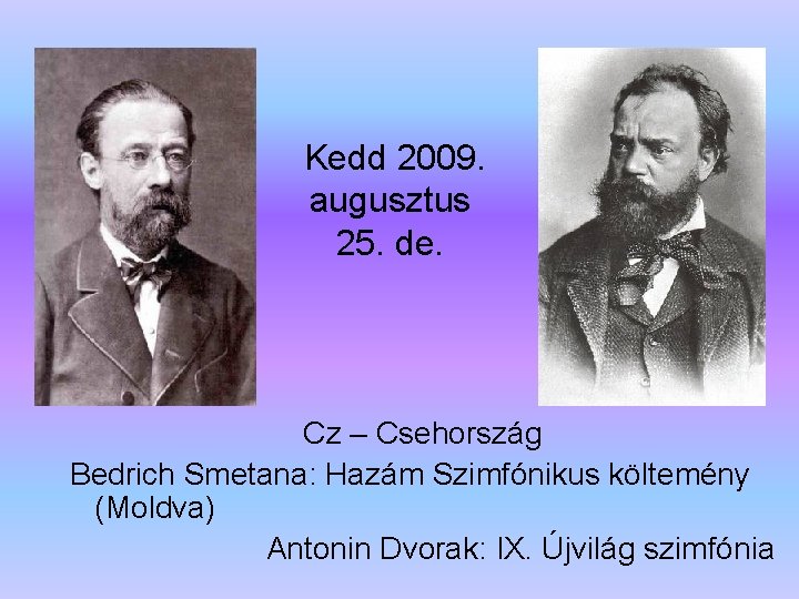 Kedd 2009. augusztus 25. de. Cz – Csehország Bedrich Smetana: Hazám Szimfónikus költemény (Moldva)