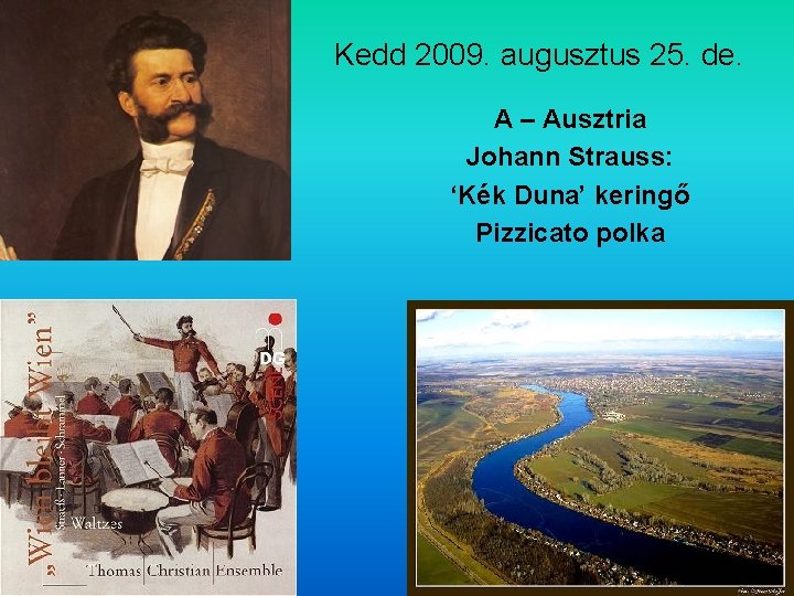 Kedd 2009. augusztus 25. de. A – Ausztria Johann Strauss: ‘Kék Duna’ keringő Pizzicato