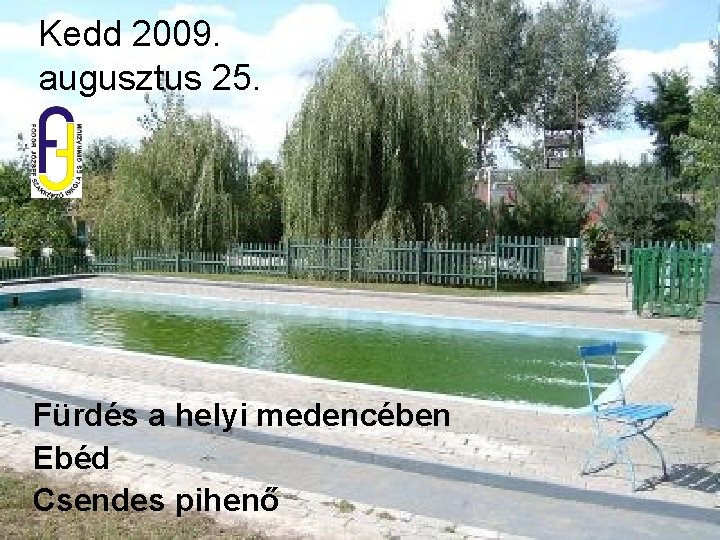 Kedd 2009. augusztus 25. Fürdés a helyi medencében Ebéd Csendes pihenő 