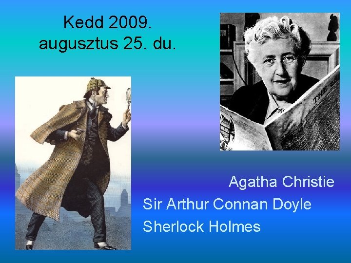 Kedd 2009. augusztus 25. du. Agatha Christie Sir Arthur Connan Doyle Sherlock Holmes 