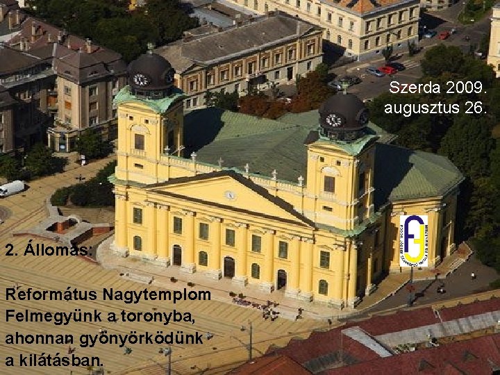 Szerda 2009. augusztus 26. 2. Állomás: Református Nagytemplom Felmegyünk a toronyba, ahonnan gyönyörködünk a