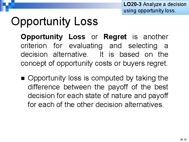 LO 20 -3 Analyze a decision using opportunity loss. Opportunity Loss or Regret is