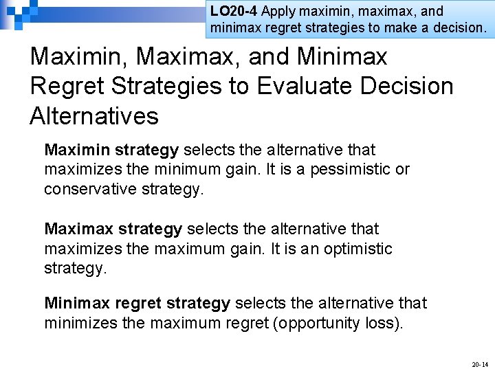 LO 20 -4 Apply maximin, maximax, and minimax regret strategies to make a decision.