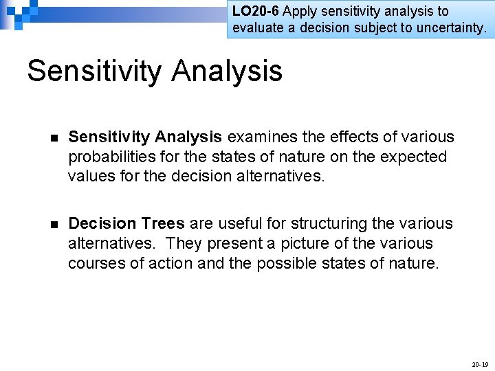 LO 20 -6 Apply sensitivity analysis to evaluate a decision subject to uncertainty. Sensitivity