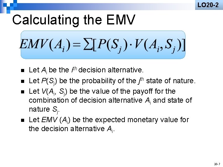 LO 20 -2 Calculating the EMV n n Let Ai be the ith decision
