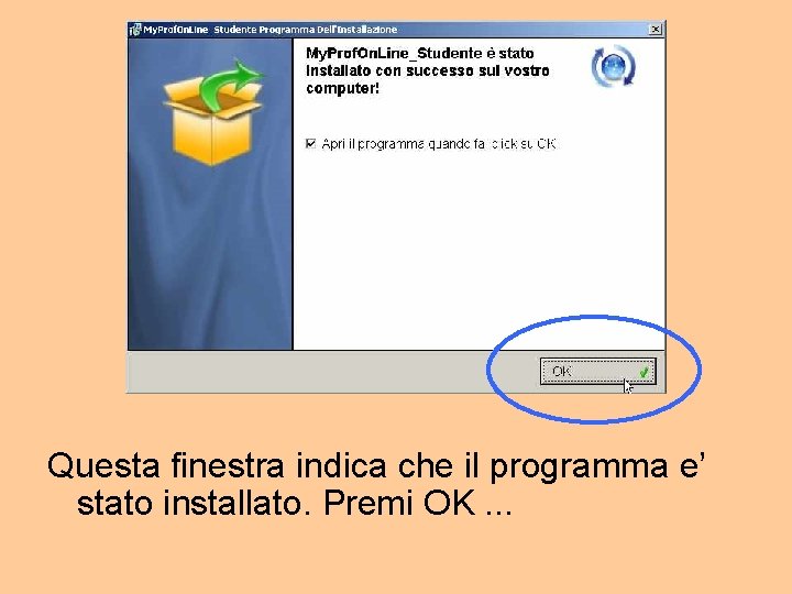 Questa finestra indica che il programma e’ stato installato. Premi OK. . . 