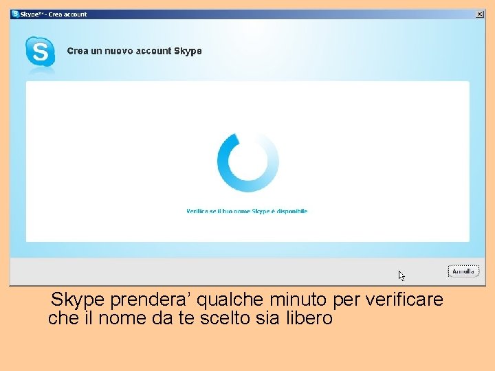 Skype prendera’ qualche minuto per verificare che il nome da te scelto sia libero