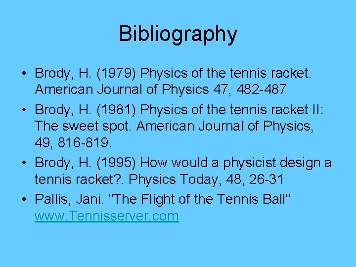 Bibliography • Brody, H. (1979) Physics of the tennis racket. American Journal of Physics