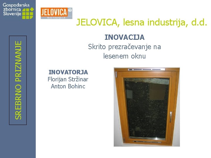 SREBRNO PRIZNANJE JELOVICA, lesna industrija, d. d. INOVACIJA Skrito prezračevanje na lesenem oknu INOVATORJA