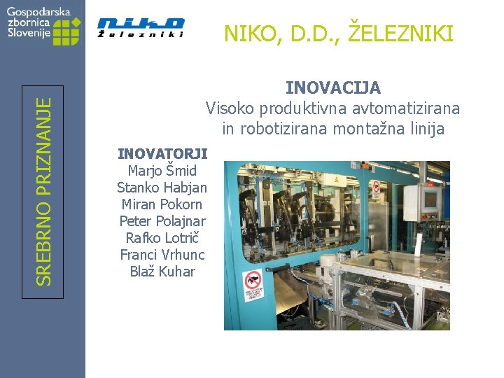 SREBRNO PRIZNANJE NIKO, D. D. , ŽELEZNIKI INOVACIJA Visoko produktivna avtomatizirana in robotizirana montažna