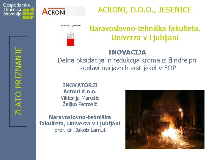 ACRONI, D. O. O. , JESENICE ZLATO PRIZNANJE Naravoslovno-tehniška fakulteta, Univerza v Ljubljani INOVACIJA