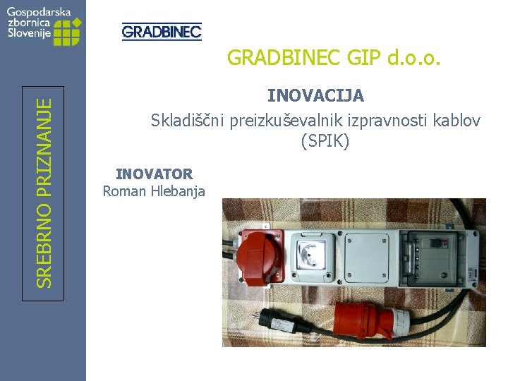 SREBRNO PRIZNANJE GRADBINEC GIP d. o. o. INOVACIJA Skladiščni preizkuševalnik izpravnosti kablov (SPIK) INOVATOR