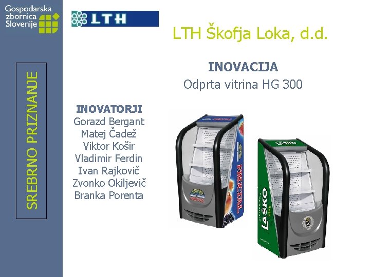 SREBRNO PRIZNANJE LTH Škofja Loka, d. d. INOVACIJA Odprta vitrina HG 300 INOVATORJI Gorazd