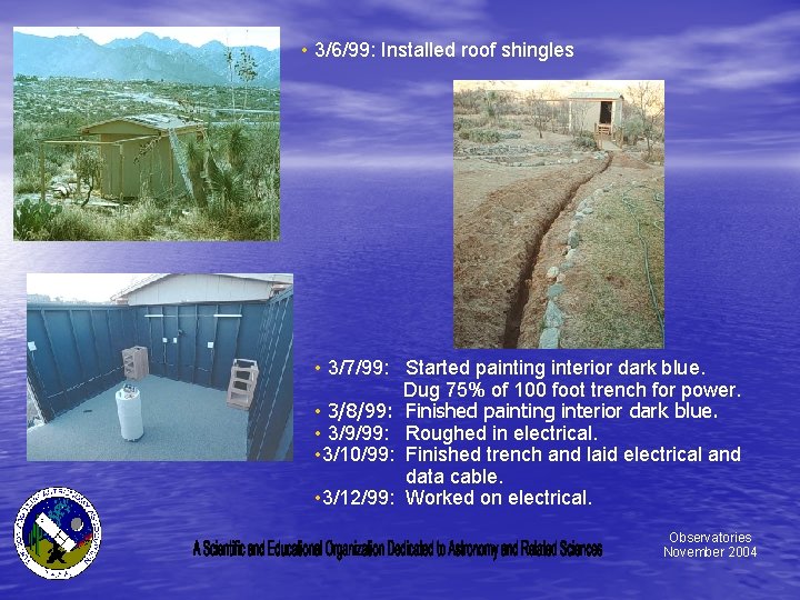  • 3/6/99: Installed roof shingles • 3/7/99: Started painting interior dark blue. Dug